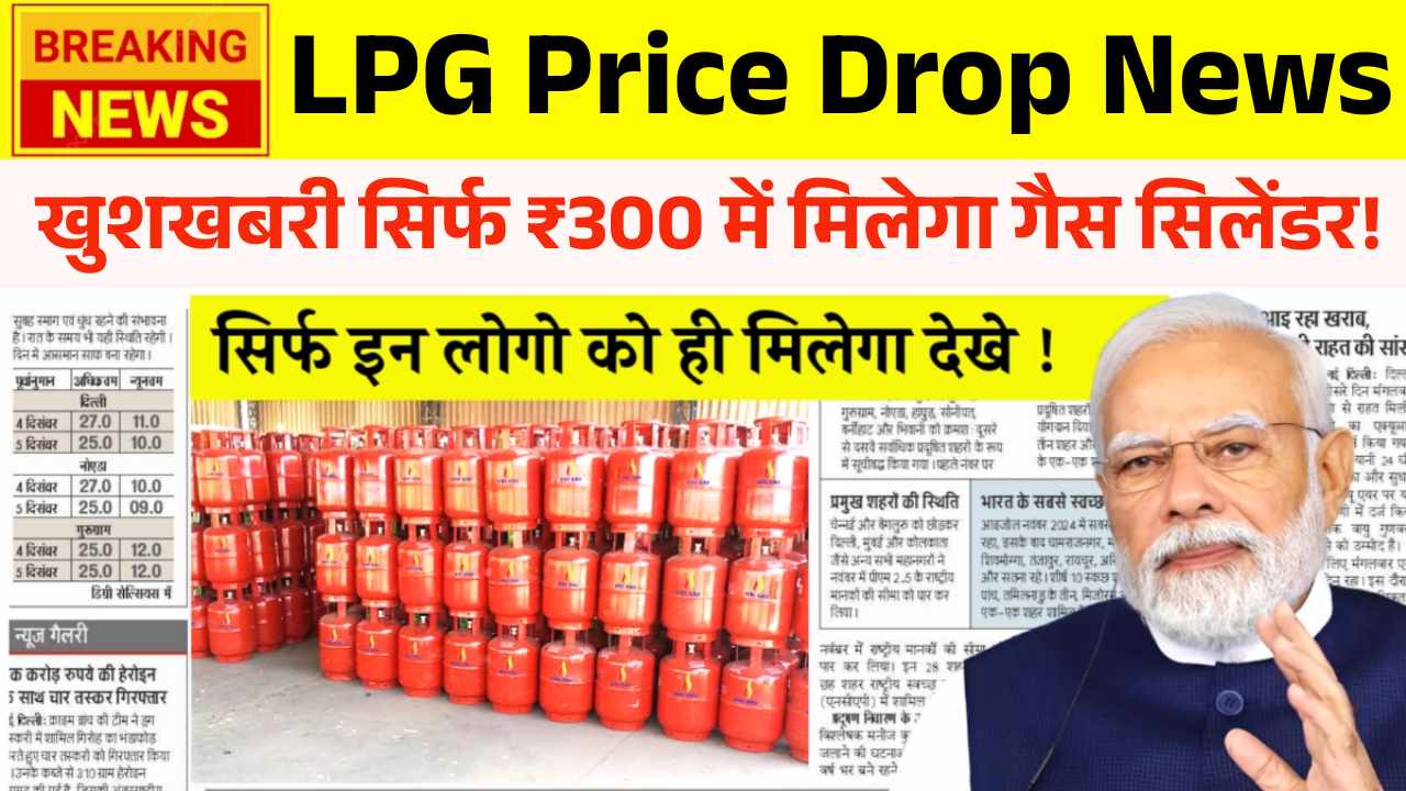 10 करोड़ परिवारों के लिए खुशखबरी, सिर्फ ₹300 में मिलेगा गैस सिलेंडर! LPG Price Drop News