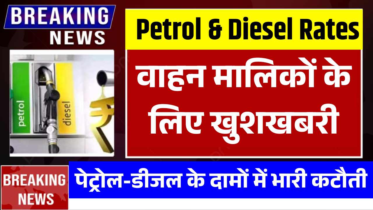 वाहन मालिकों के लिए खुशखबरी! पेट्रोल-डीजल के दामों में भारी कटौती, जानें नए रेट्स! Petrol & Diesel New Rates