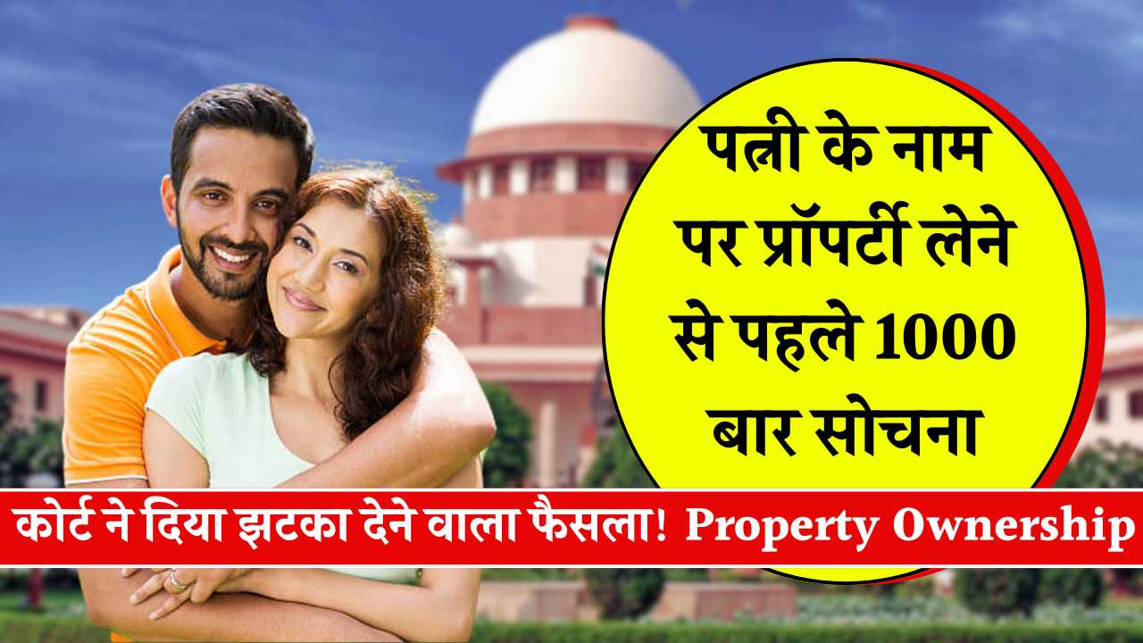 पत्नी के नाम पर प्रॉपर्टी लेने से पहले 1000 बार सोचना, कोर्ट ने दिया झटका देने वाला फैसला! Property Ownership